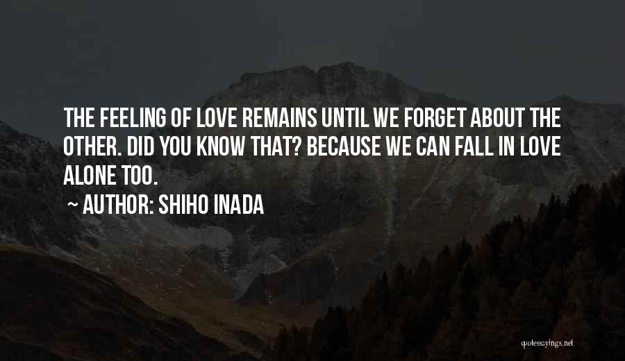 Shiho Inada Quotes: The Feeling Of Love Remains Until We Forget About The Other. Did You Know That? Because We Can Fall In