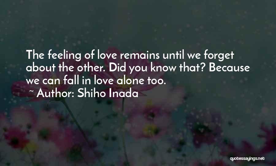 Shiho Inada Quotes: The Feeling Of Love Remains Until We Forget About The Other. Did You Know That? Because We Can Fall In