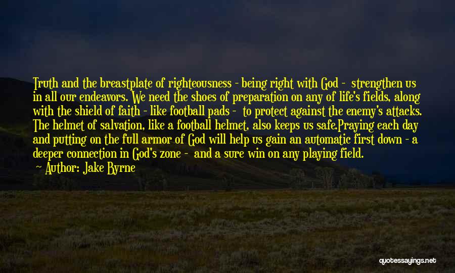 Jake Byrne Quotes: Truth And The Breastplate Of Righteousness - Being Right With God - Strengthen Us In All Our Endeavors. We Need