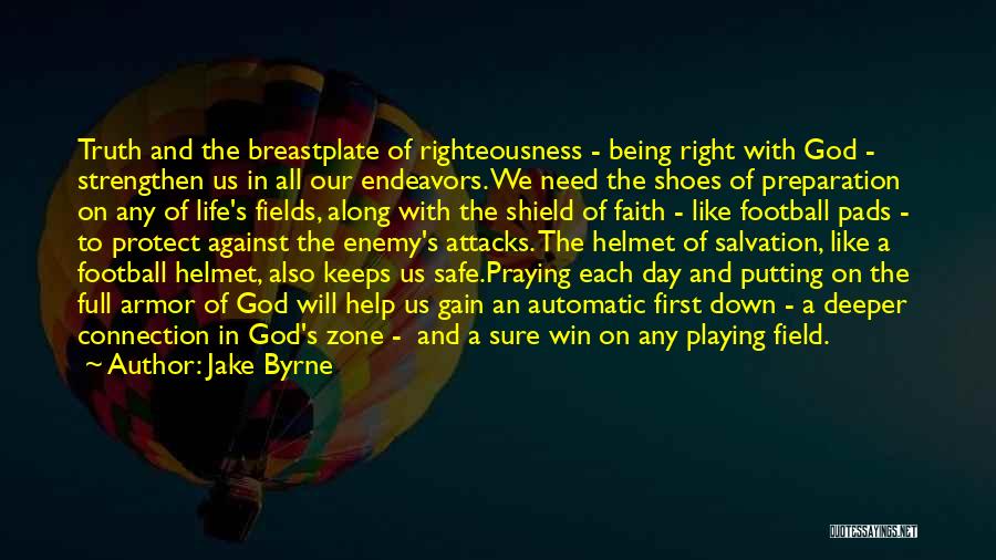 Jake Byrne Quotes: Truth And The Breastplate Of Righteousness - Being Right With God - Strengthen Us In All Our Endeavors. We Need
