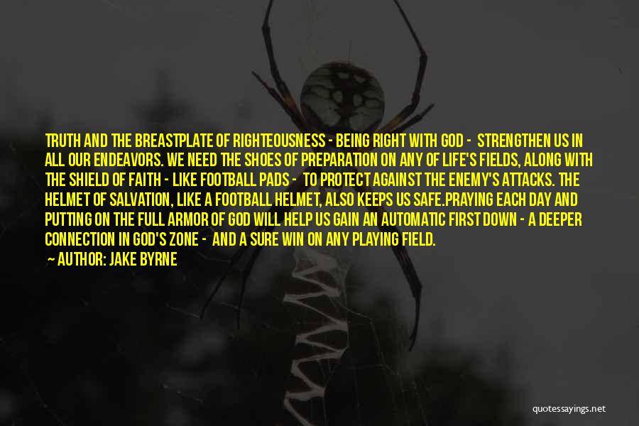 Jake Byrne Quotes: Truth And The Breastplate Of Righteousness - Being Right With God - Strengthen Us In All Our Endeavors. We Need