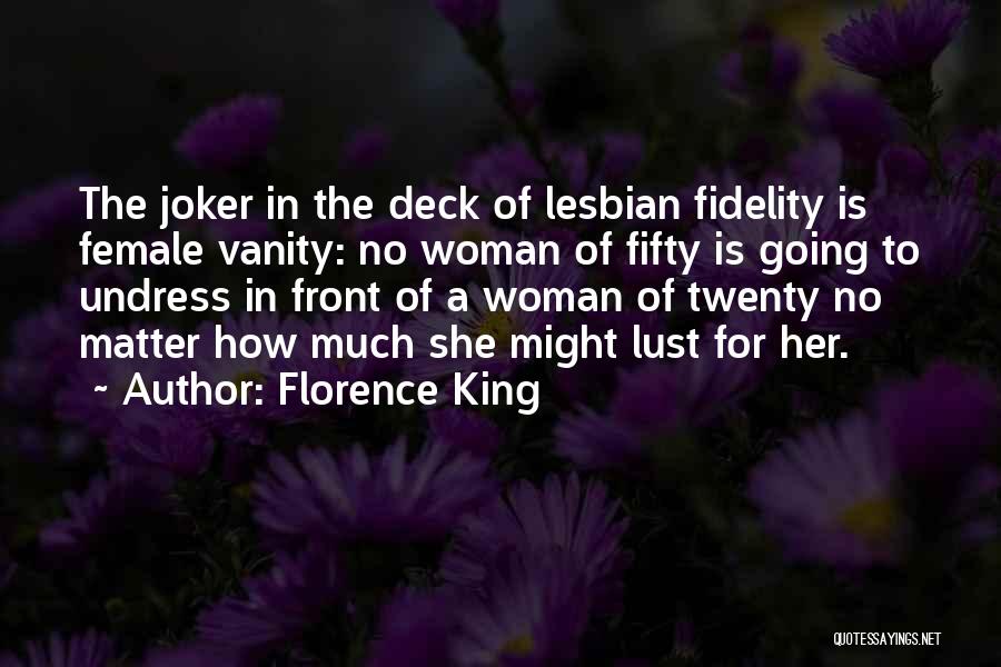 Florence King Quotes: The Joker In The Deck Of Lesbian Fidelity Is Female Vanity: No Woman Of Fifty Is Going To Undress In
