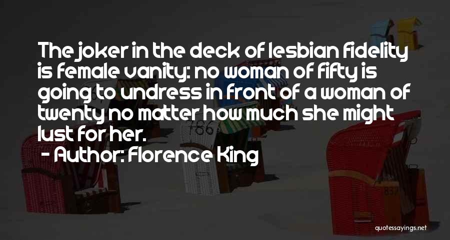 Florence King Quotes: The Joker In The Deck Of Lesbian Fidelity Is Female Vanity: No Woman Of Fifty Is Going To Undress In