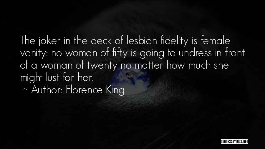 Florence King Quotes: The Joker In The Deck Of Lesbian Fidelity Is Female Vanity: No Woman Of Fifty Is Going To Undress In