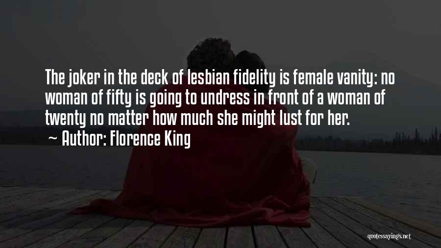 Florence King Quotes: The Joker In The Deck Of Lesbian Fidelity Is Female Vanity: No Woman Of Fifty Is Going To Undress In