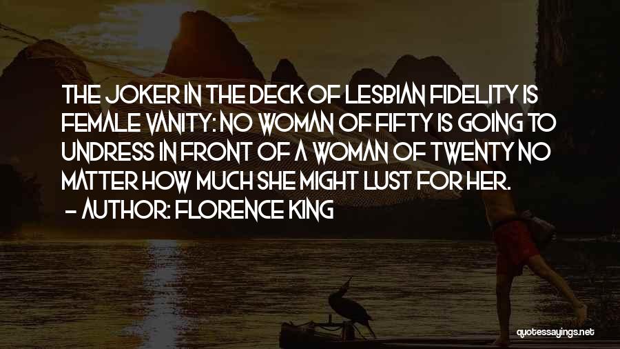 Florence King Quotes: The Joker In The Deck Of Lesbian Fidelity Is Female Vanity: No Woman Of Fifty Is Going To Undress In