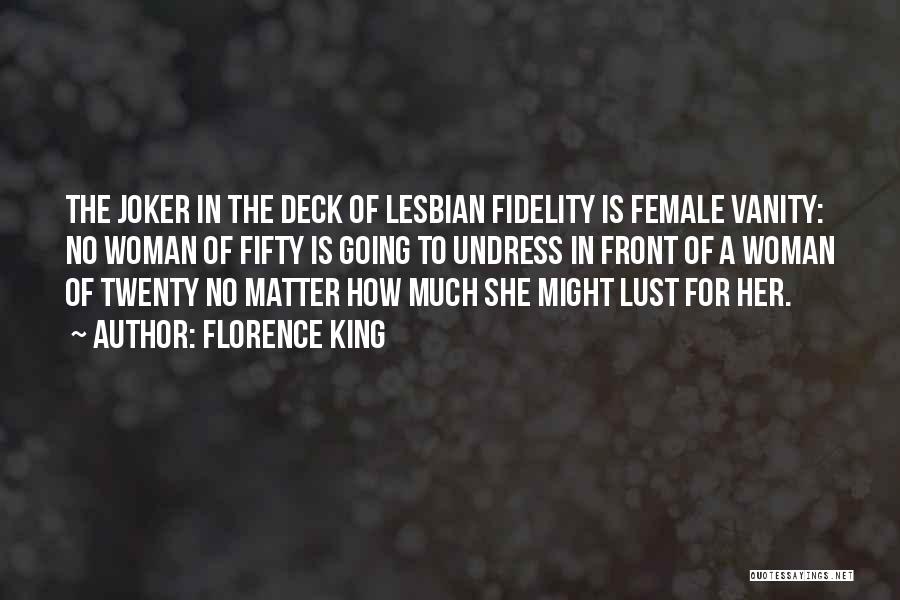 Florence King Quotes: The Joker In The Deck Of Lesbian Fidelity Is Female Vanity: No Woman Of Fifty Is Going To Undress In