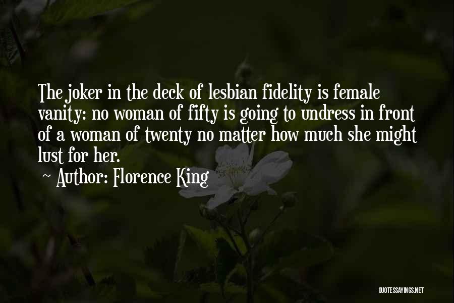 Florence King Quotes: The Joker In The Deck Of Lesbian Fidelity Is Female Vanity: No Woman Of Fifty Is Going To Undress In