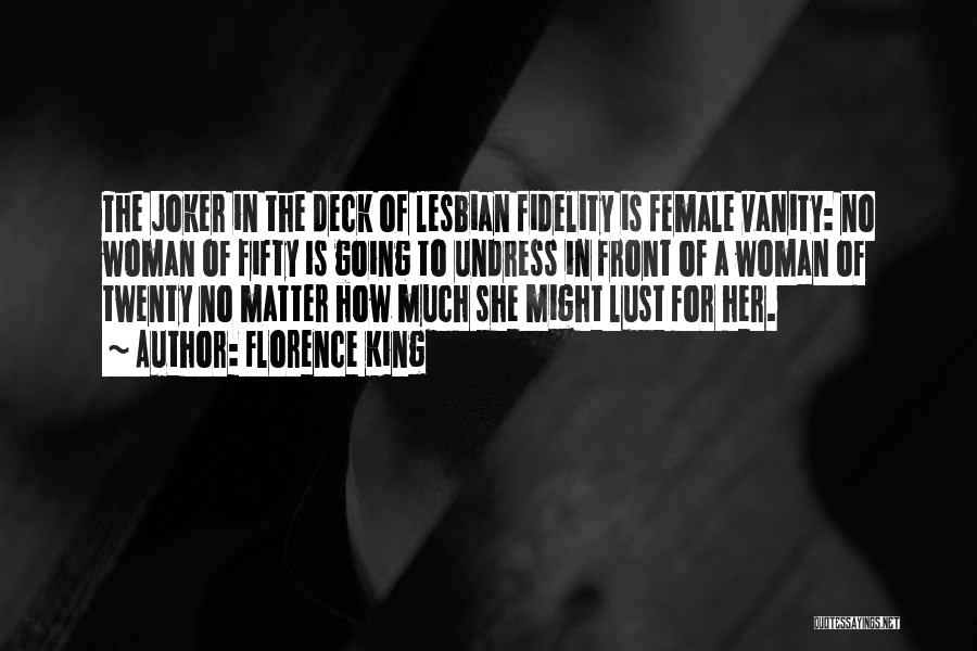 Florence King Quotes: The Joker In The Deck Of Lesbian Fidelity Is Female Vanity: No Woman Of Fifty Is Going To Undress In