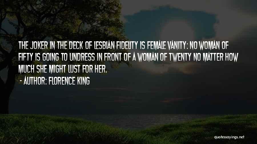 Florence King Quotes: The Joker In The Deck Of Lesbian Fidelity Is Female Vanity: No Woman Of Fifty Is Going To Undress In