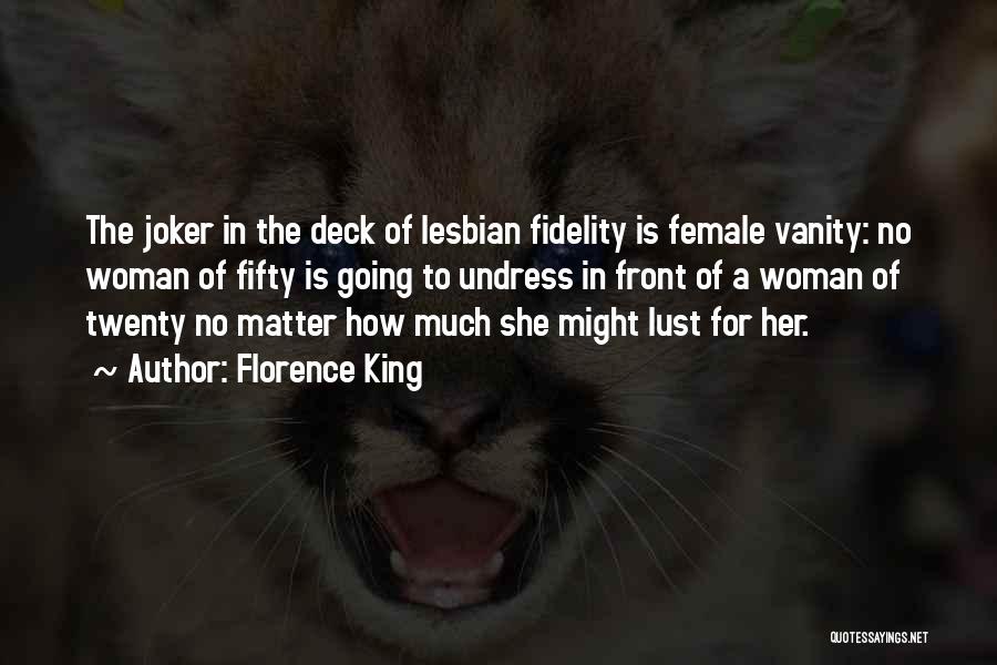 Florence King Quotes: The Joker In The Deck Of Lesbian Fidelity Is Female Vanity: No Woman Of Fifty Is Going To Undress In