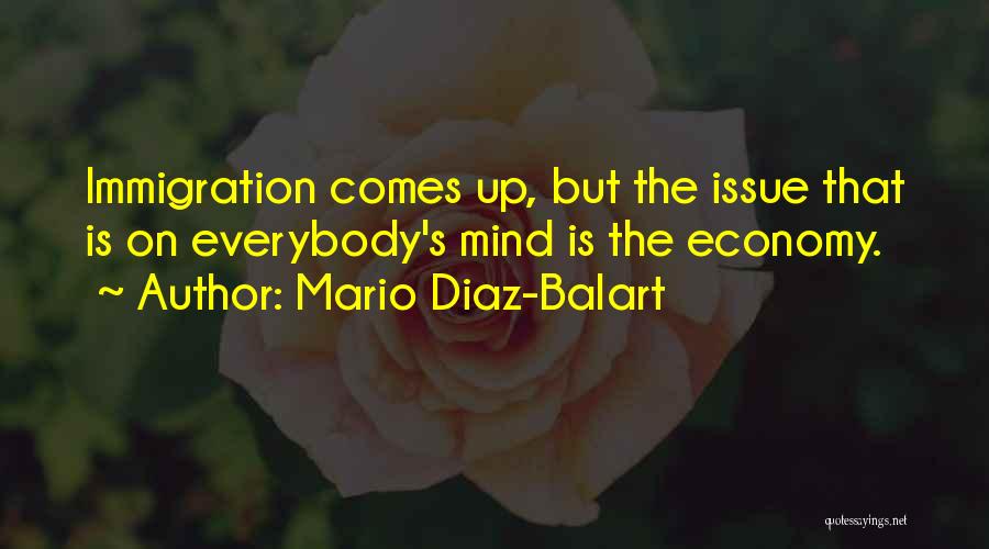 Mario Diaz-Balart Quotes: Immigration Comes Up, But The Issue That Is On Everybody's Mind Is The Economy.