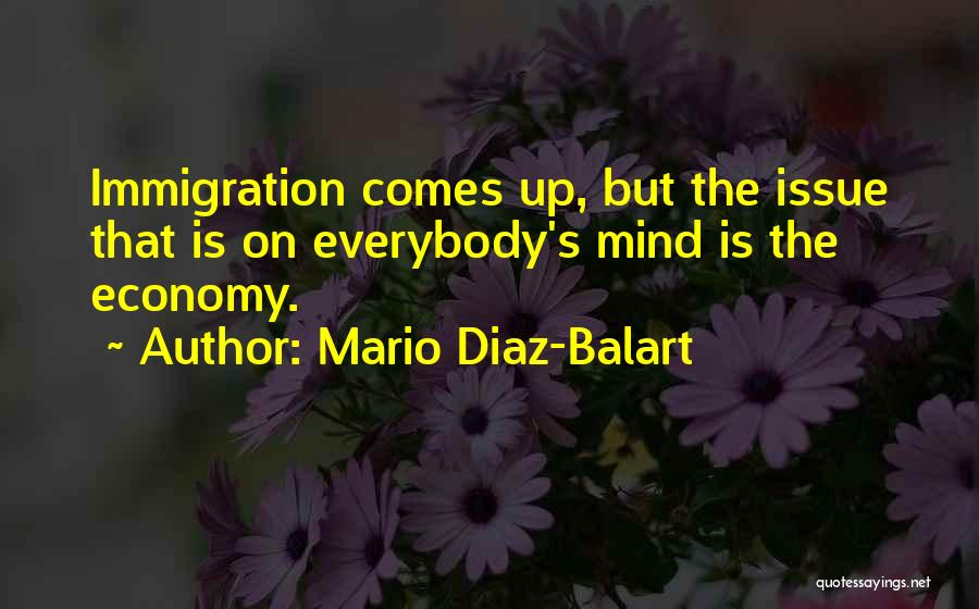 Mario Diaz-Balart Quotes: Immigration Comes Up, But The Issue That Is On Everybody's Mind Is The Economy.