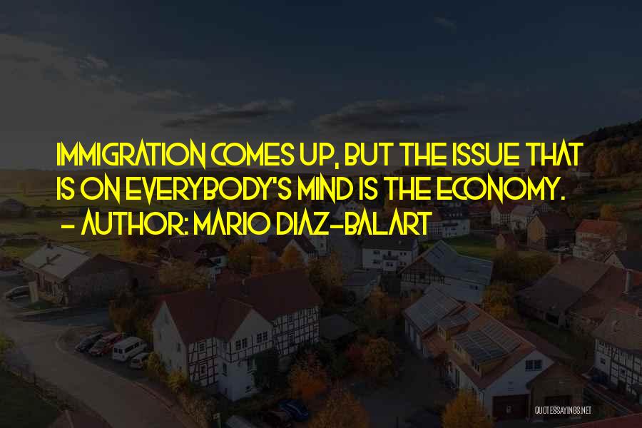 Mario Diaz-Balart Quotes: Immigration Comes Up, But The Issue That Is On Everybody's Mind Is The Economy.