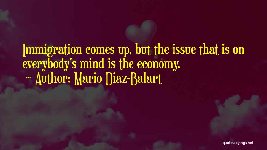 Mario Diaz-Balart Quotes: Immigration Comes Up, But The Issue That Is On Everybody's Mind Is The Economy.