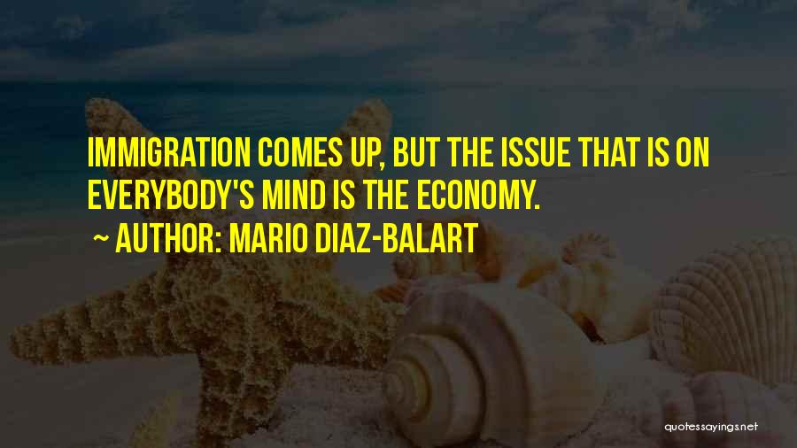 Mario Diaz-Balart Quotes: Immigration Comes Up, But The Issue That Is On Everybody's Mind Is The Economy.