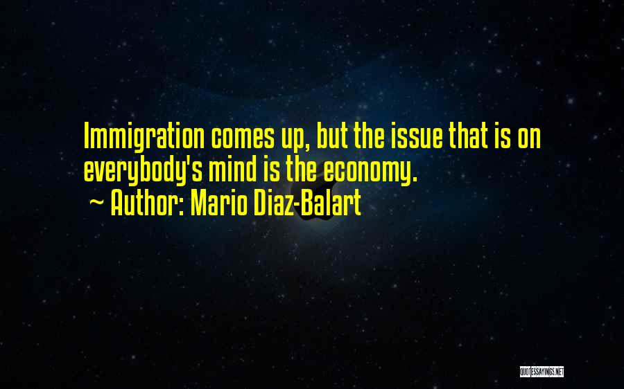 Mario Diaz-Balart Quotes: Immigration Comes Up, But The Issue That Is On Everybody's Mind Is The Economy.