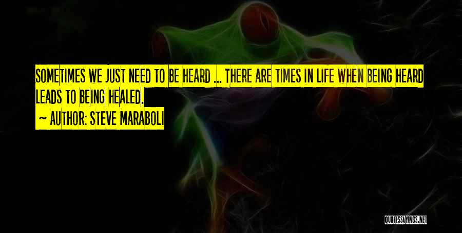 Steve Maraboli Quotes: Sometimes We Just Need To Be Heard ... There Are Times In Life When Being Heard Leads To Being Healed.