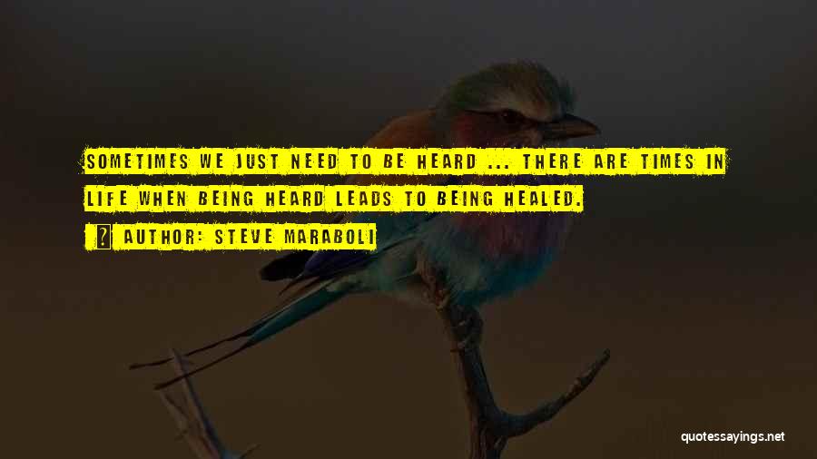 Steve Maraboli Quotes: Sometimes We Just Need To Be Heard ... There Are Times In Life When Being Heard Leads To Being Healed.