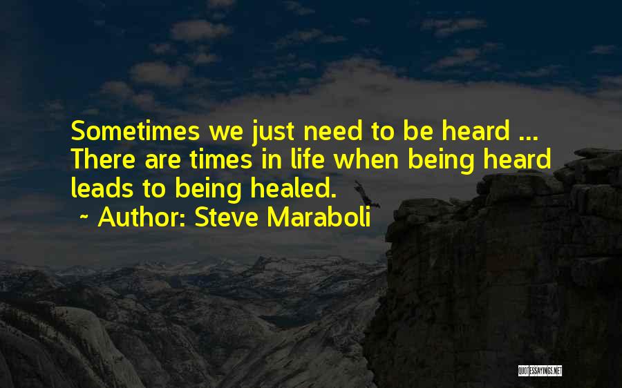 Steve Maraboli Quotes: Sometimes We Just Need To Be Heard ... There Are Times In Life When Being Heard Leads To Being Healed.