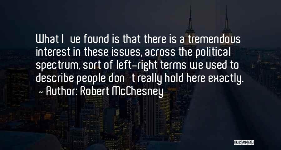 Robert McChesney Quotes: What I've Found Is That There Is A Tremendous Interest In These Issues, Across The Political Spectrum, Sort Of Left-right