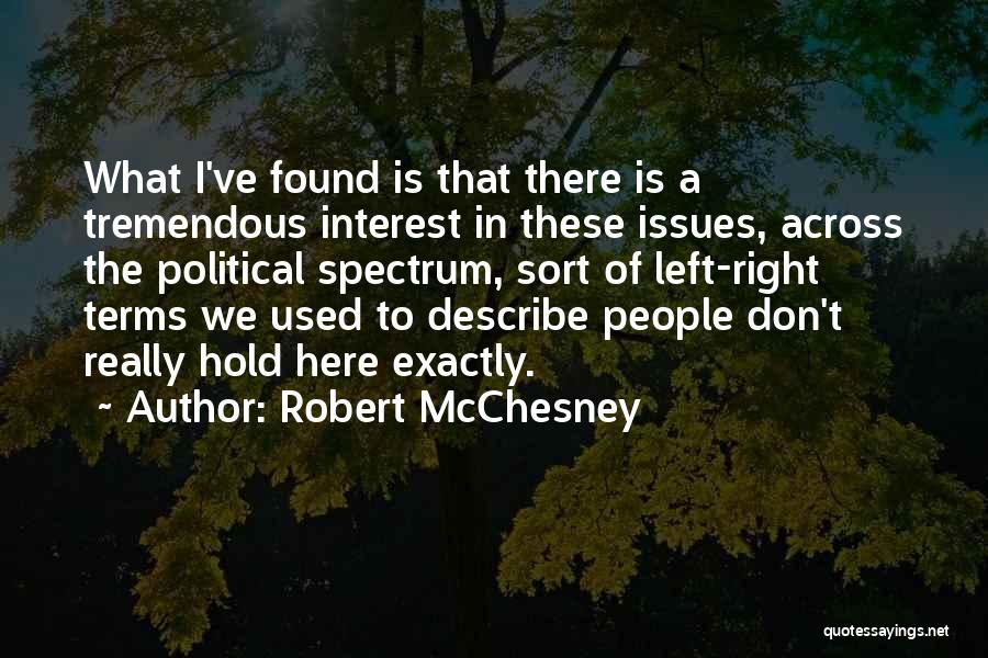 Robert McChesney Quotes: What I've Found Is That There Is A Tremendous Interest In These Issues, Across The Political Spectrum, Sort Of Left-right