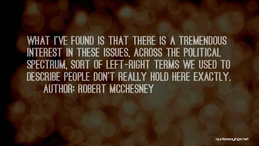 Robert McChesney Quotes: What I've Found Is That There Is A Tremendous Interest In These Issues, Across The Political Spectrum, Sort Of Left-right