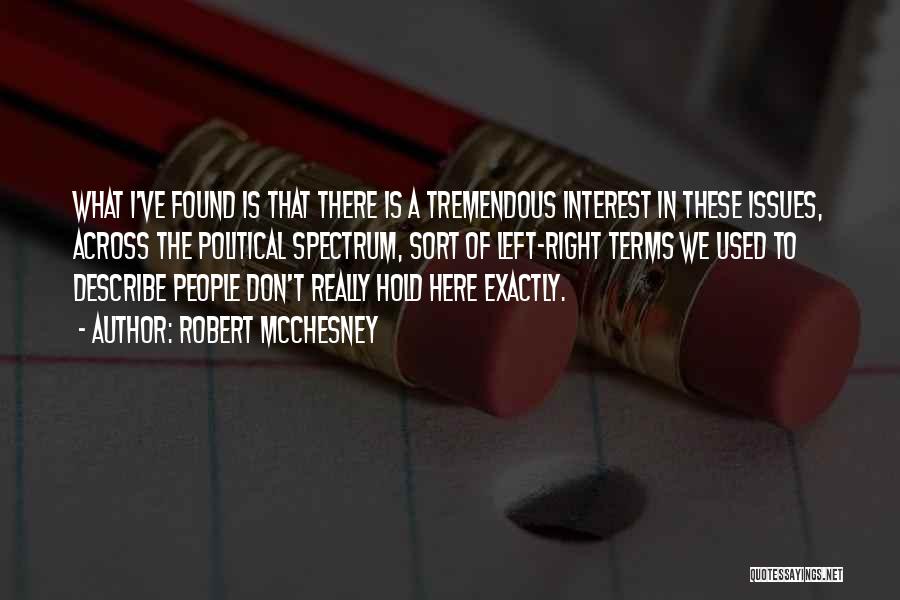 Robert McChesney Quotes: What I've Found Is That There Is A Tremendous Interest In These Issues, Across The Political Spectrum, Sort Of Left-right