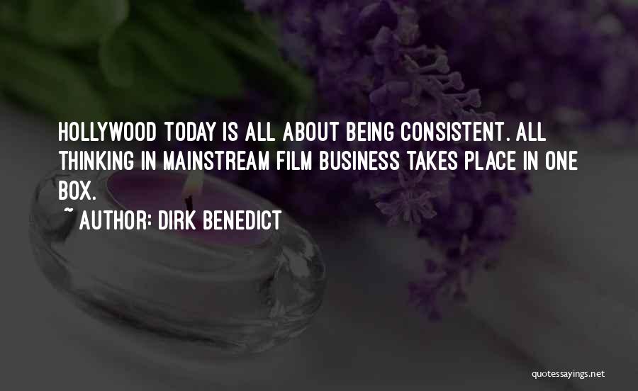 Dirk Benedict Quotes: Hollywood Today Is All About Being Consistent. All Thinking In Mainstream Film Business Takes Place In One Box.