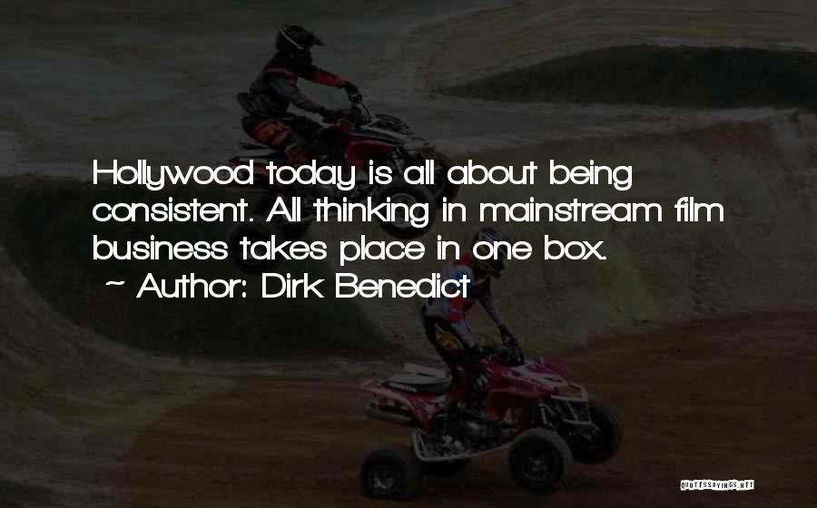 Dirk Benedict Quotes: Hollywood Today Is All About Being Consistent. All Thinking In Mainstream Film Business Takes Place In One Box.