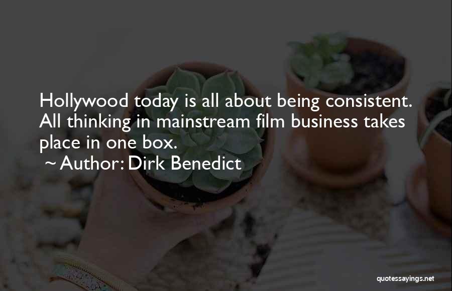 Dirk Benedict Quotes: Hollywood Today Is All About Being Consistent. All Thinking In Mainstream Film Business Takes Place In One Box.