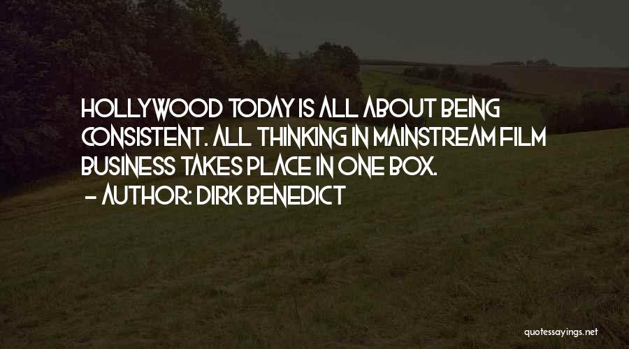 Dirk Benedict Quotes: Hollywood Today Is All About Being Consistent. All Thinking In Mainstream Film Business Takes Place In One Box.