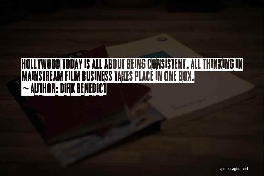 Dirk Benedict Quotes: Hollywood Today Is All About Being Consistent. All Thinking In Mainstream Film Business Takes Place In One Box.