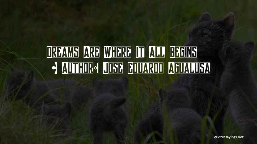 Jose Eduardo Agualusa Quotes: Dreams Are Where It All Begins