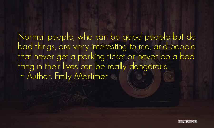 Emily Mortimer Quotes: Normal People, Who Can Be Good People But Do Bad Things, Are Very Interesting To Me, And People That Never