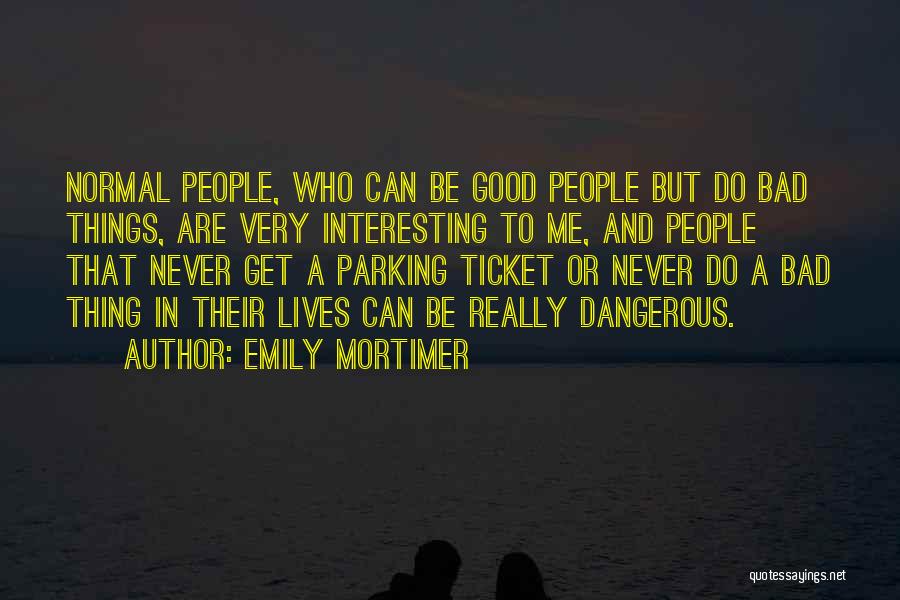 Emily Mortimer Quotes: Normal People, Who Can Be Good People But Do Bad Things, Are Very Interesting To Me, And People That Never