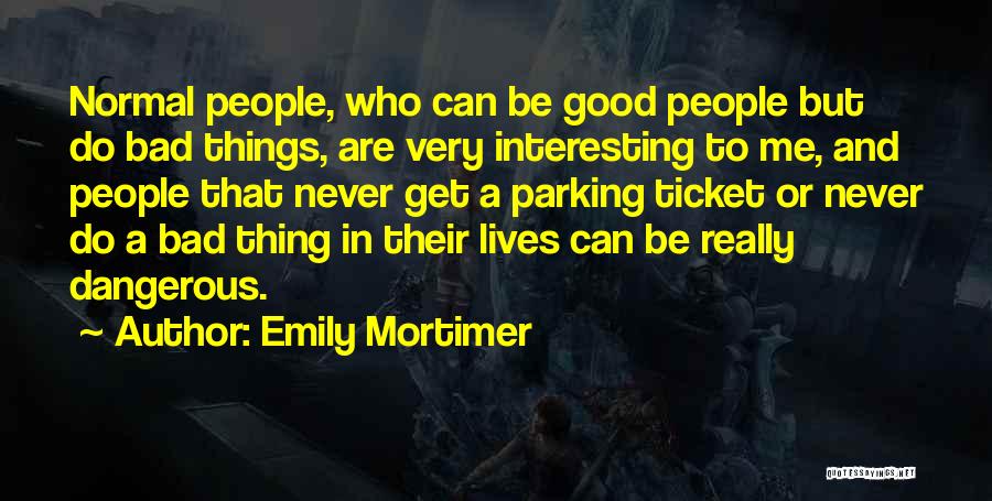 Emily Mortimer Quotes: Normal People, Who Can Be Good People But Do Bad Things, Are Very Interesting To Me, And People That Never