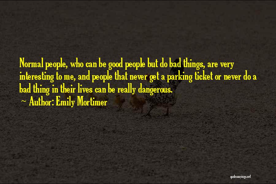 Emily Mortimer Quotes: Normal People, Who Can Be Good People But Do Bad Things, Are Very Interesting To Me, And People That Never