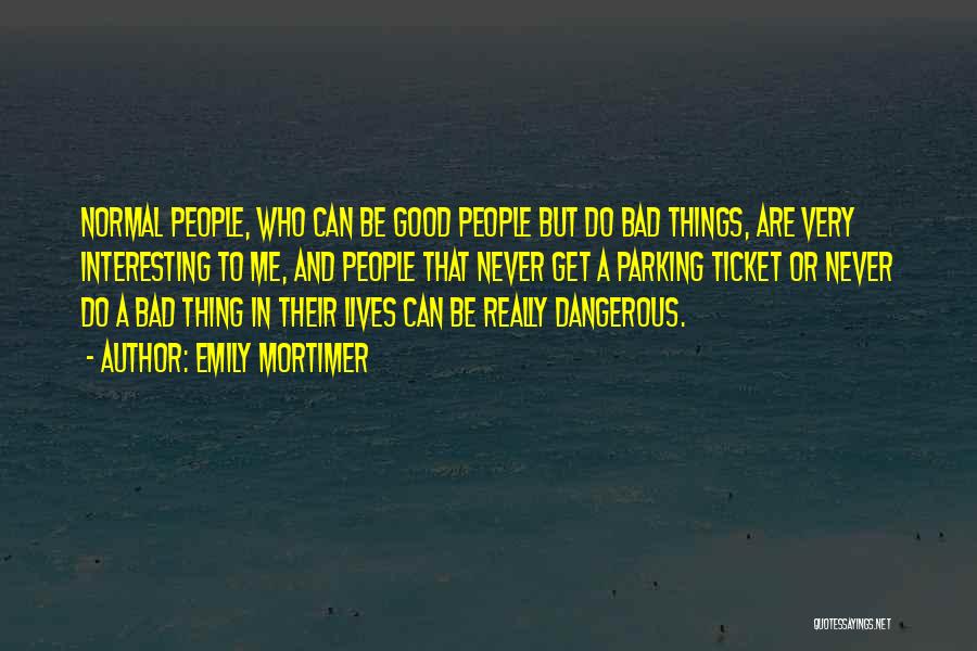 Emily Mortimer Quotes: Normal People, Who Can Be Good People But Do Bad Things, Are Very Interesting To Me, And People That Never