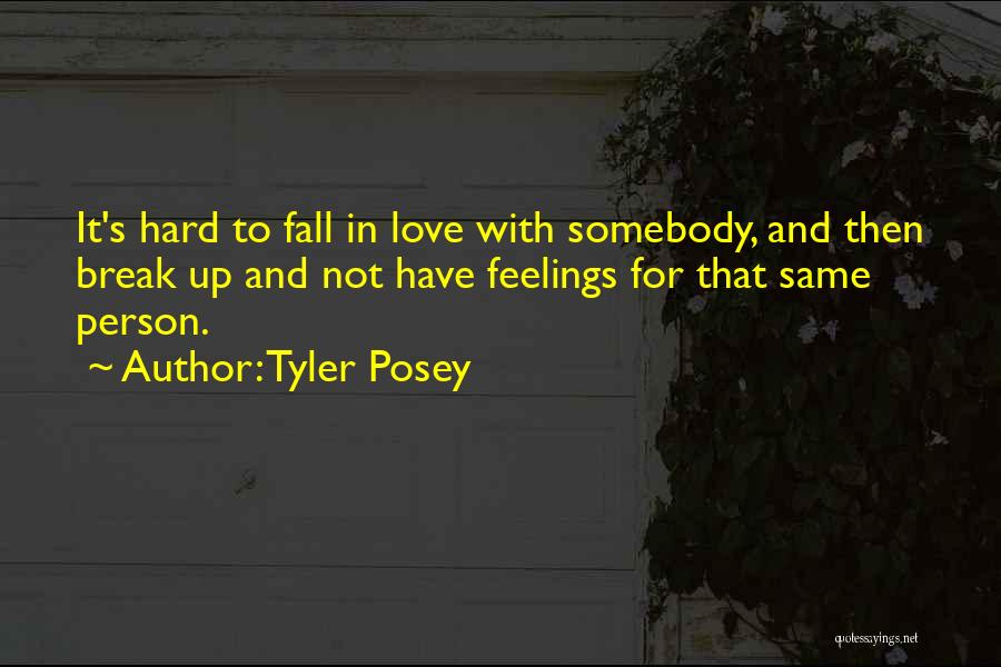 Tyler Posey Quotes: It's Hard To Fall In Love With Somebody, And Then Break Up And Not Have Feelings For That Same Person.