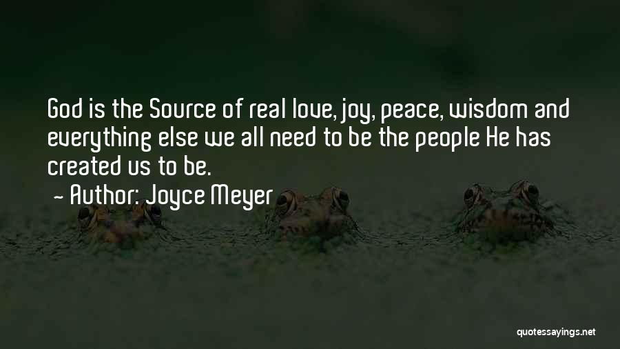 Joyce Meyer Quotes: God Is The Source Of Real Love, Joy, Peace, Wisdom And Everything Else We All Need To Be The People