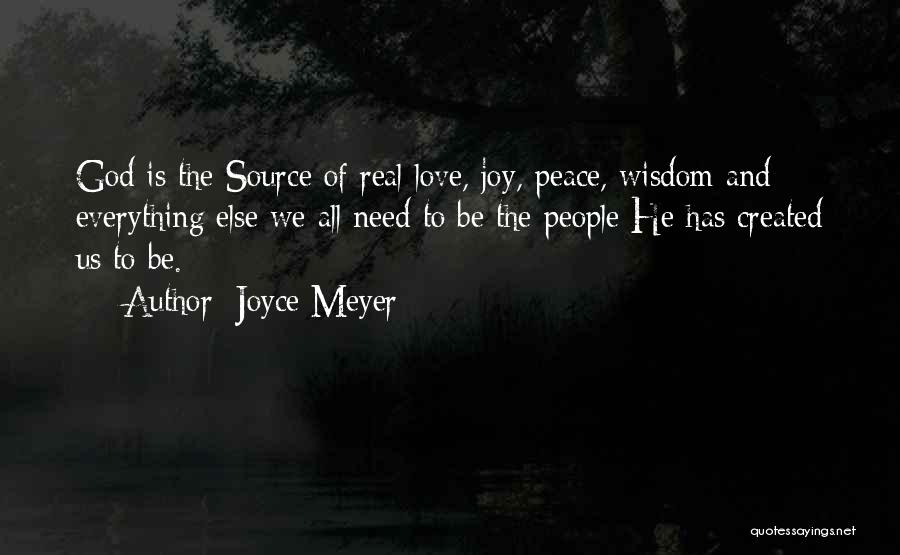 Joyce Meyer Quotes: God Is The Source Of Real Love, Joy, Peace, Wisdom And Everything Else We All Need To Be The People