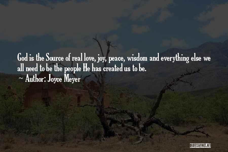 Joyce Meyer Quotes: God Is The Source Of Real Love, Joy, Peace, Wisdom And Everything Else We All Need To Be The People