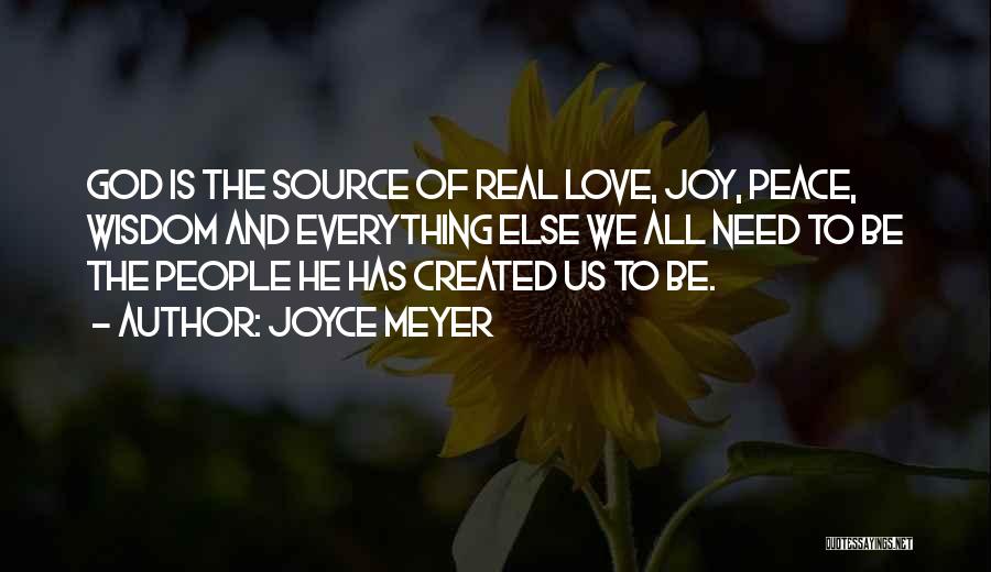Joyce Meyer Quotes: God Is The Source Of Real Love, Joy, Peace, Wisdom And Everything Else We All Need To Be The People