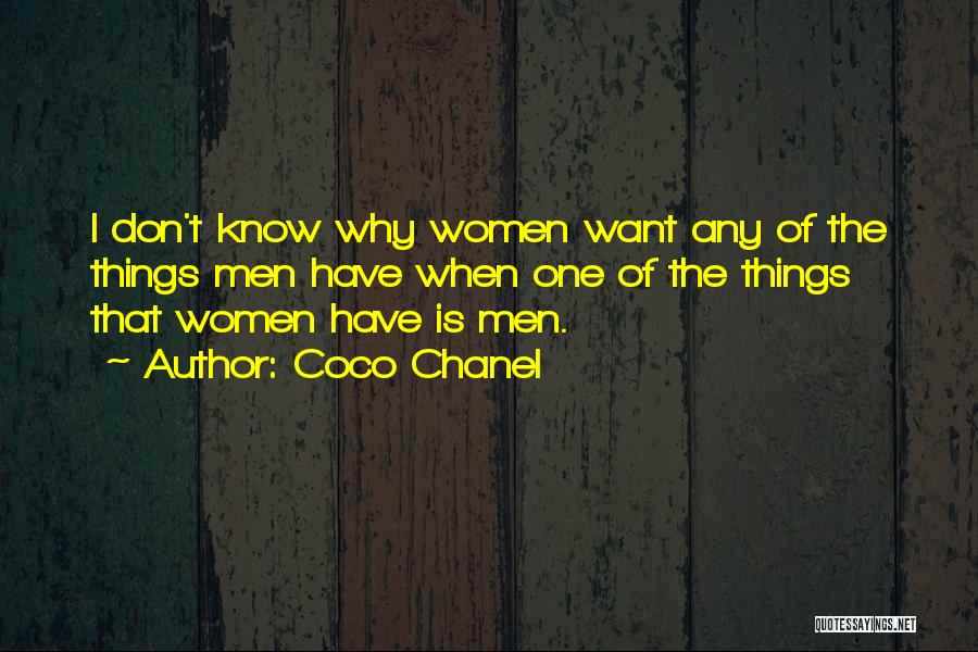 Coco Chanel Quotes: I Don't Know Why Women Want Any Of The Things Men Have When One Of The Things That Women Have