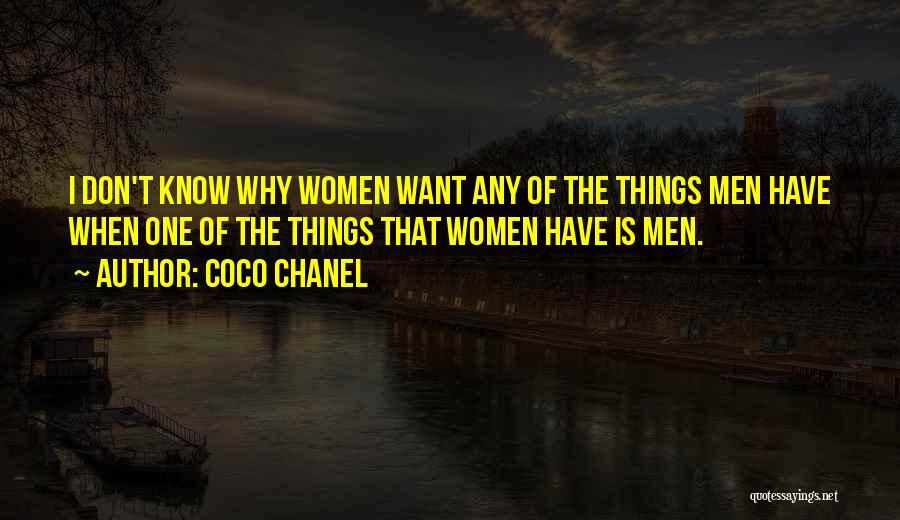 Coco Chanel Quotes: I Don't Know Why Women Want Any Of The Things Men Have When One Of The Things That Women Have
