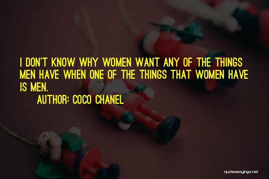 Coco Chanel Quotes: I Don't Know Why Women Want Any Of The Things Men Have When One Of The Things That Women Have