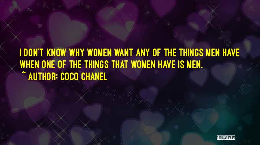 Coco Chanel Quotes: I Don't Know Why Women Want Any Of The Things Men Have When One Of The Things That Women Have