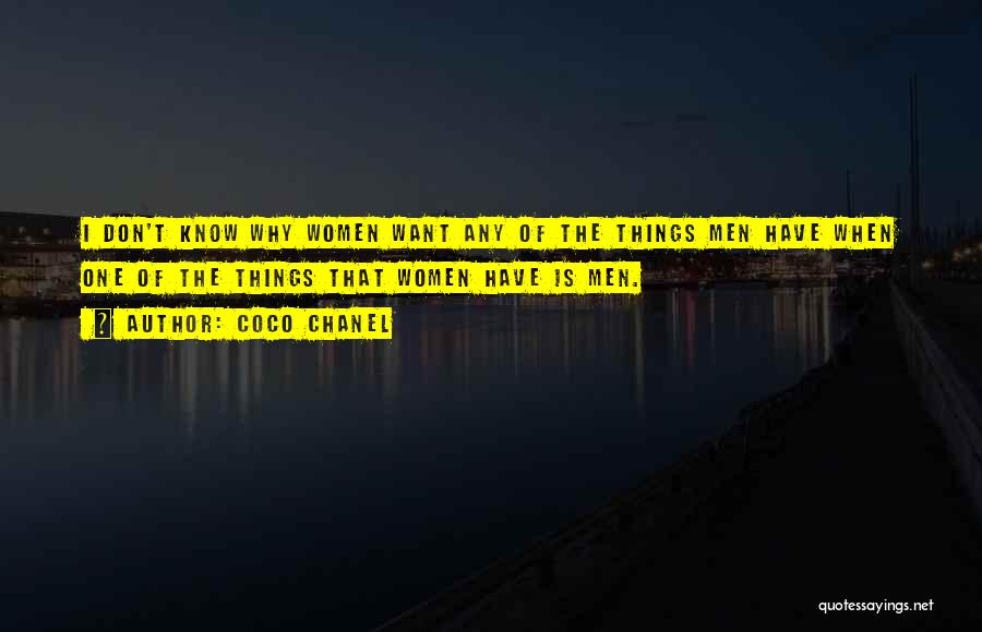 Coco Chanel Quotes: I Don't Know Why Women Want Any Of The Things Men Have When One Of The Things That Women Have