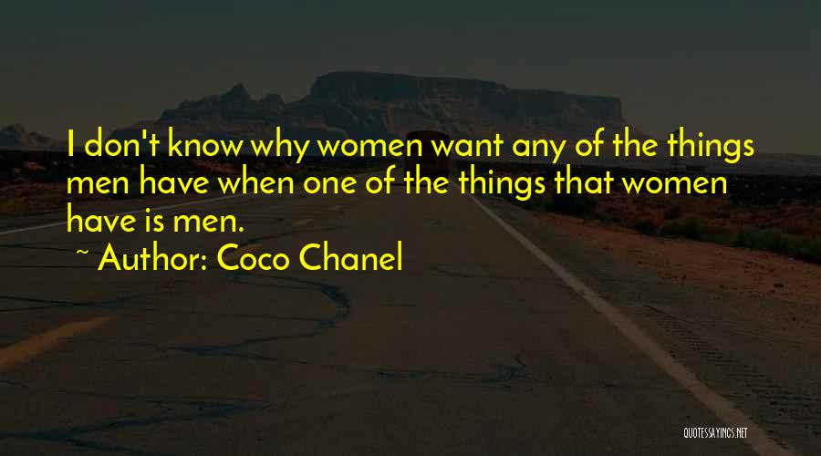 Coco Chanel Quotes: I Don't Know Why Women Want Any Of The Things Men Have When One Of The Things That Women Have